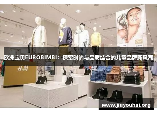 欧洲宝贝EUROBIMBI：探索时尚与品质结合的儿童品牌新风潮